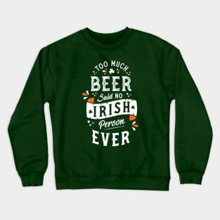 Too Much Beer Said No Irish Person - Funny St Paddy's Day Crewneck Sweatshirt